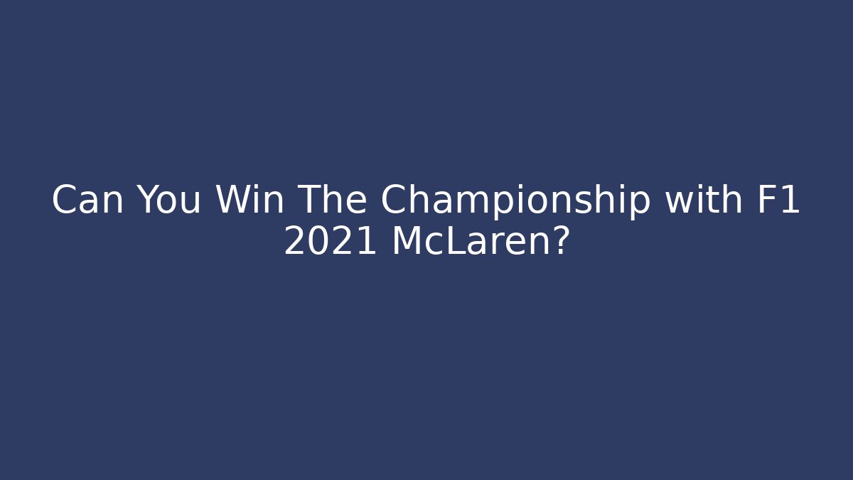 Can You Win The Championship with F1 2021 McLaren?