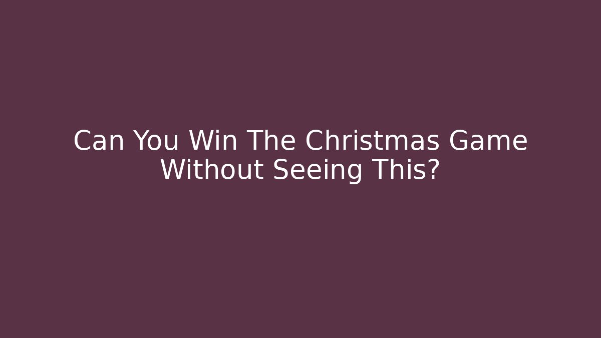 Can You Win The Christmas Game Without Seeing This?
