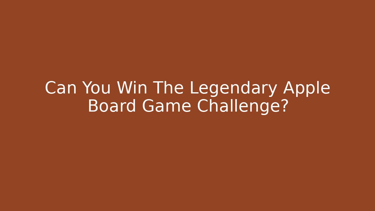 Can You Win The Legendary Apple Board Game Challenge?