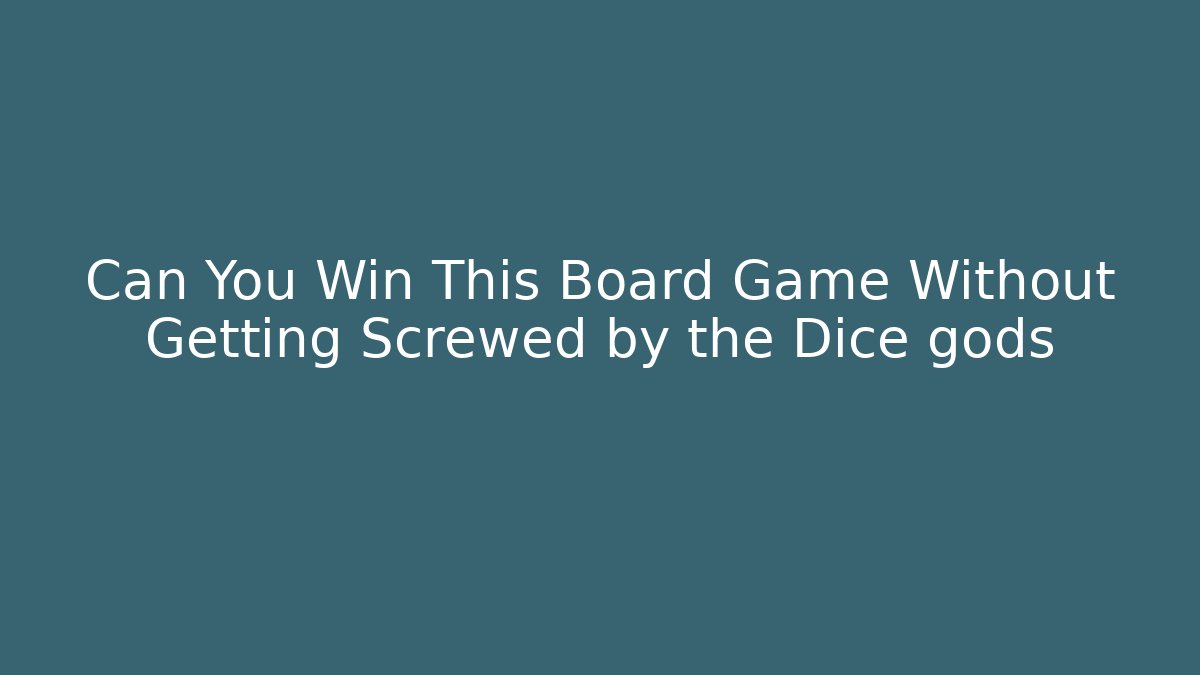 Can You Win This Board Game Without Getting Screwed by the Dice gods