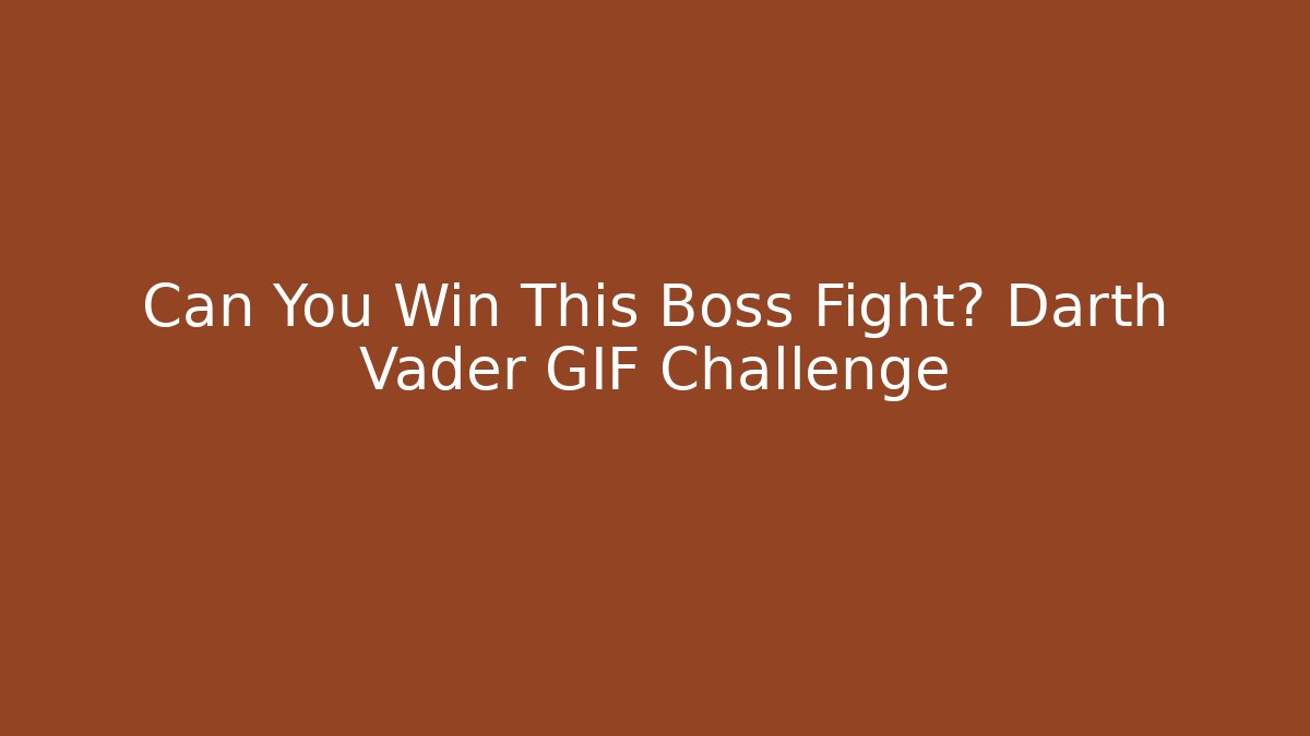 Can You Win This Boss Fight? Darth Vader GIF Challenge