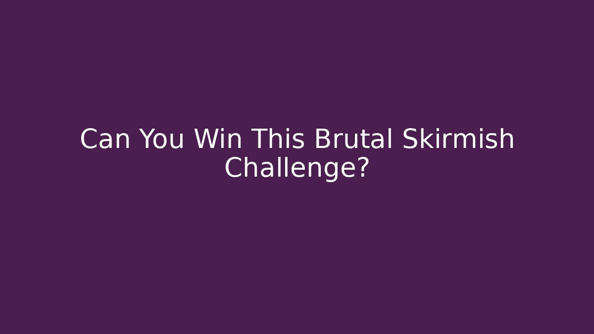 Can You Win This Brutal Skirmish Challenge?