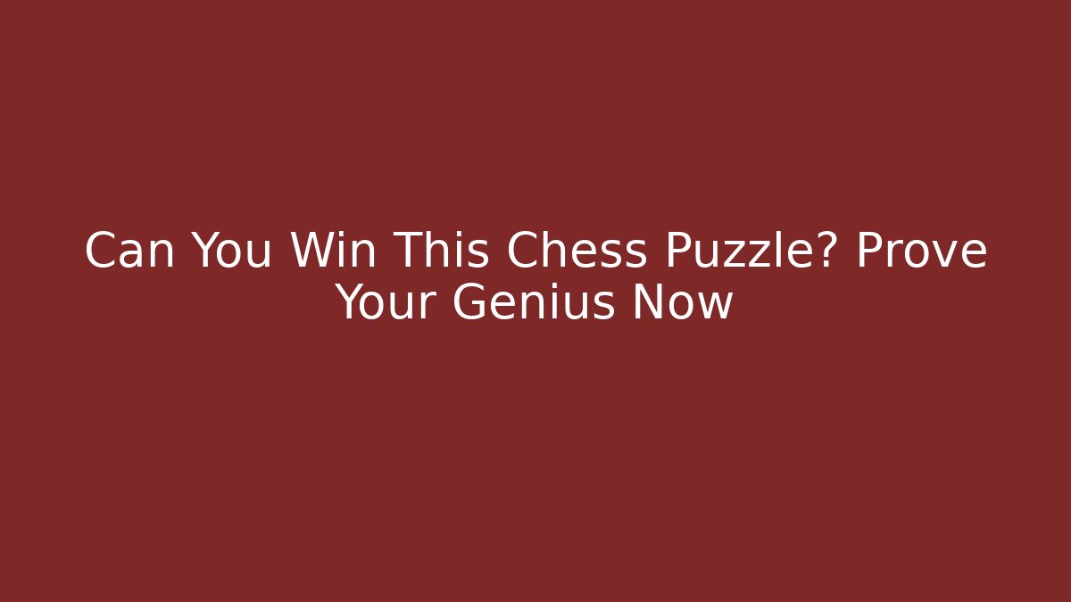 Can You Win This Chess Puzzle? Prove Your Genius Now