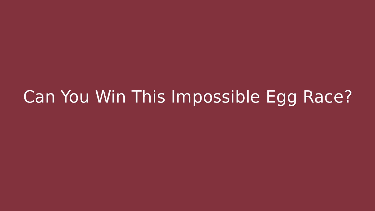 Can You Win This Impossible Egg Race?