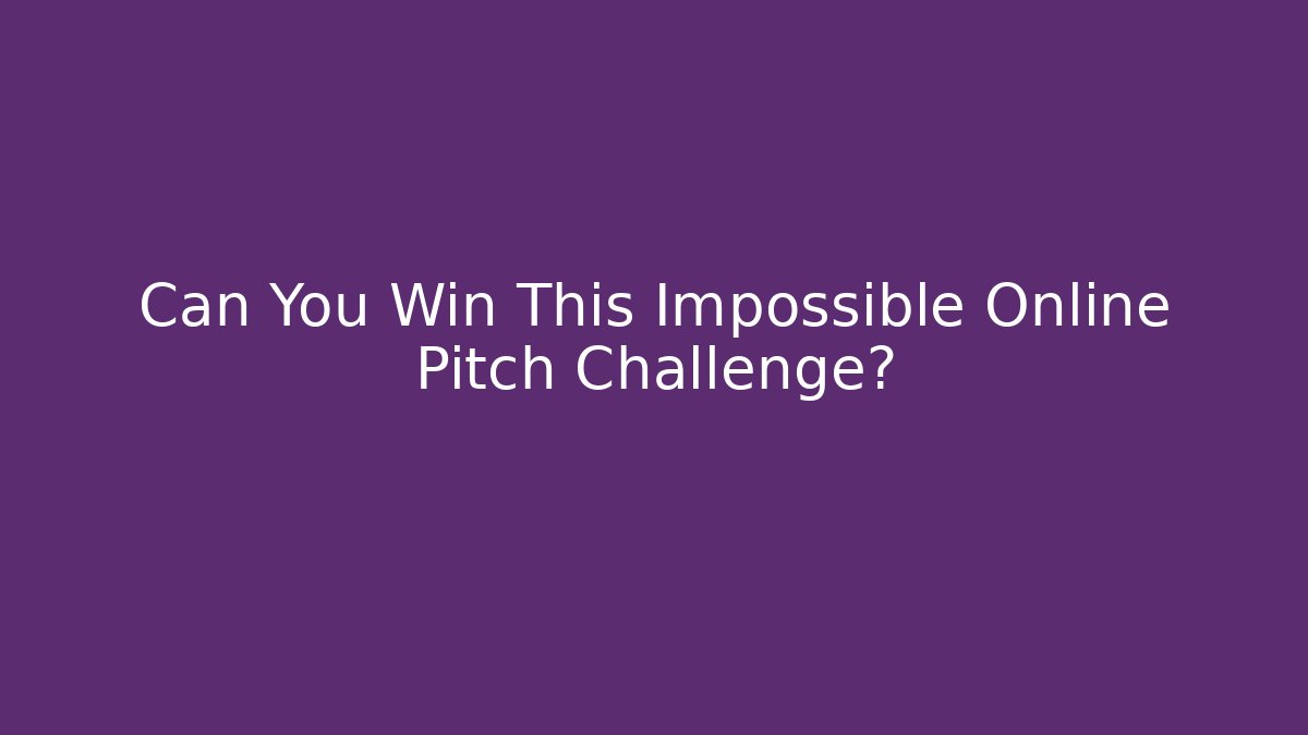Can You Win This Impossible Online Pitch Challenge?