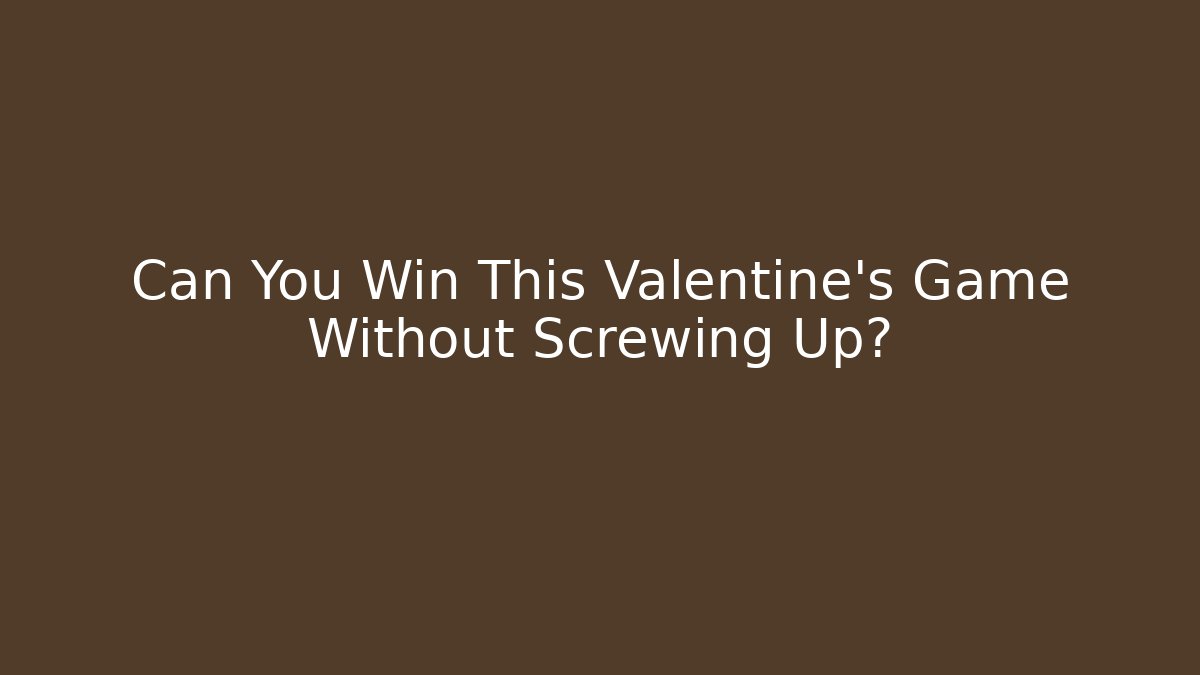 Can You Win This Valentine's Game Without Screwing Up?