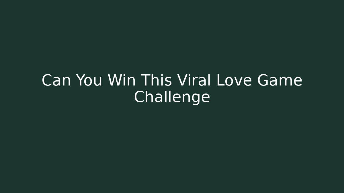 Can You Win This Viral Love Game Challenge