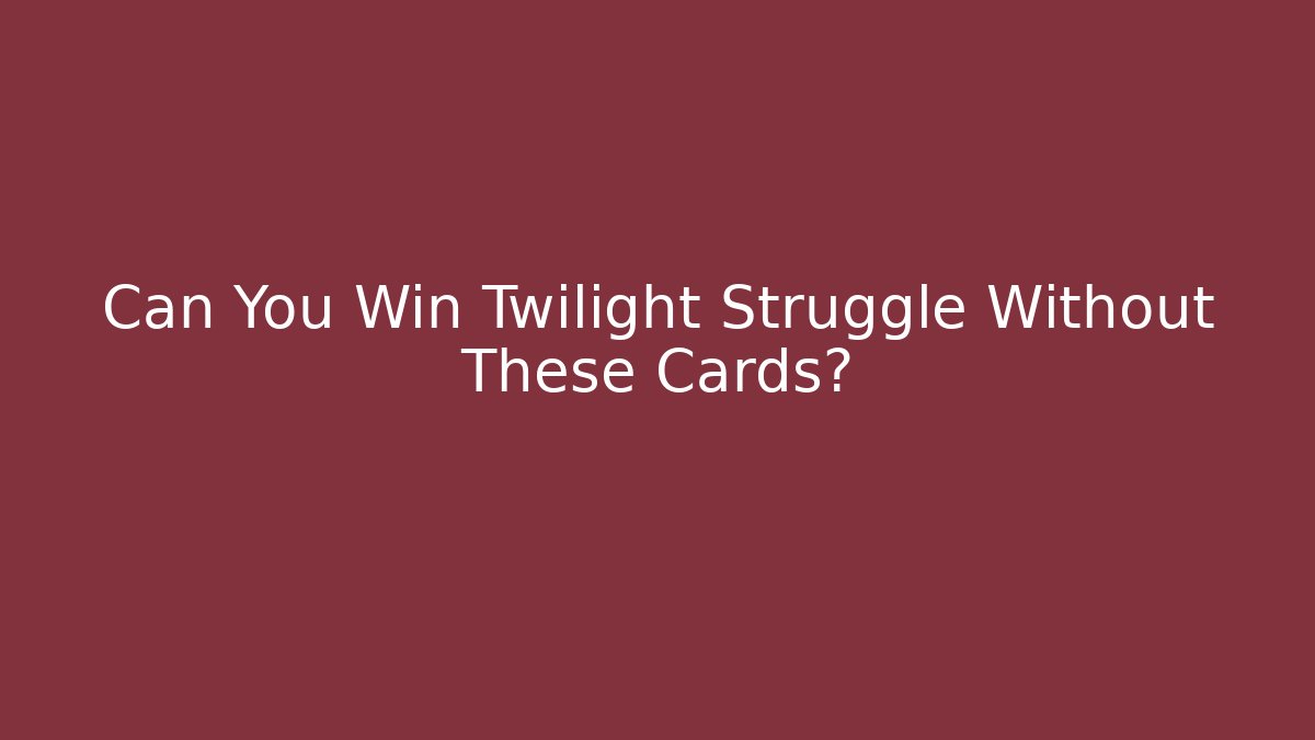 Can You Win Twilight Struggle Without These Cards?