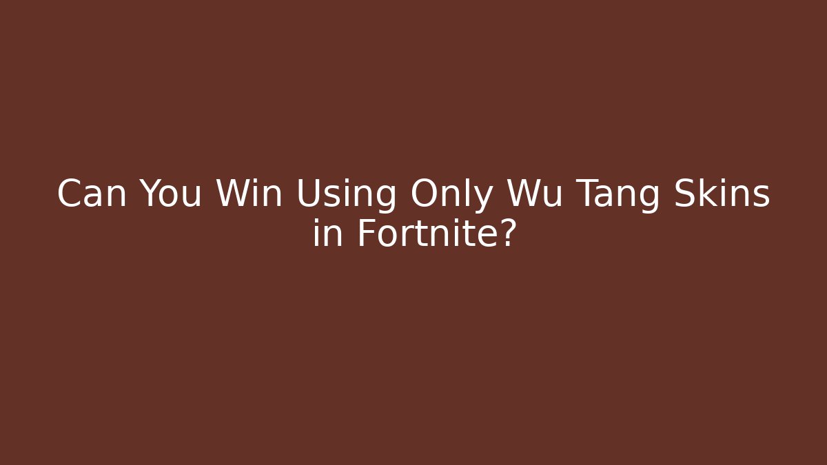 Can You Win Using Only Wu Tang Skins in Fortnite?