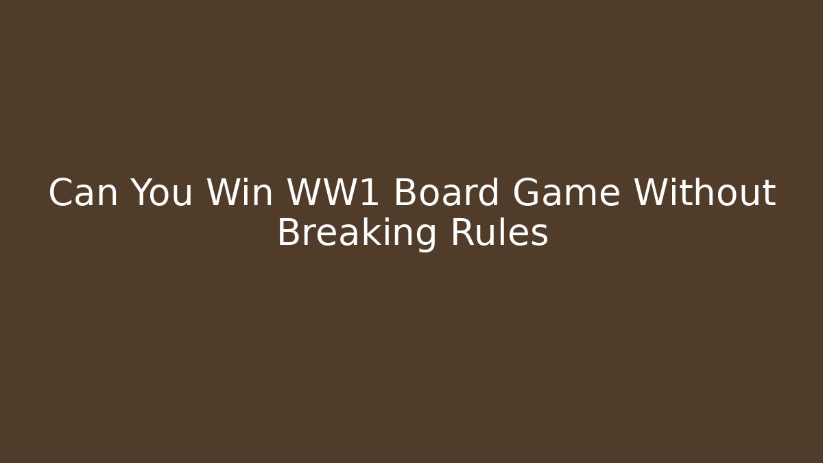 Can You Win WW1 Board Game Without Breaking Rules