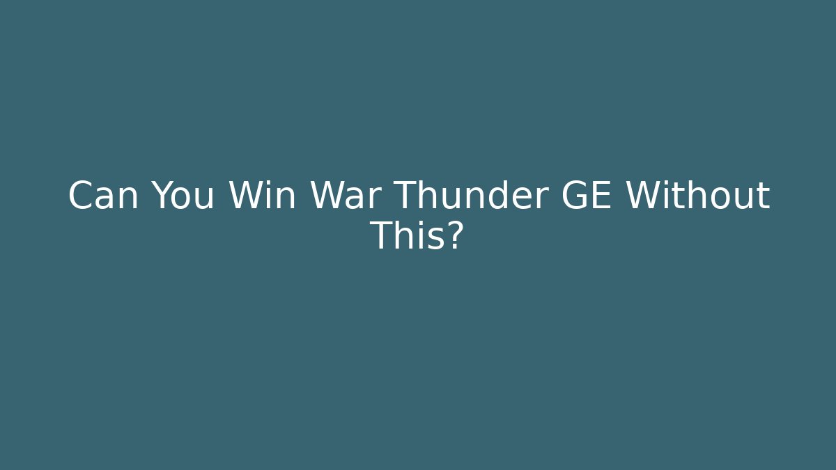 Can You Win War Thunder GE Without This?