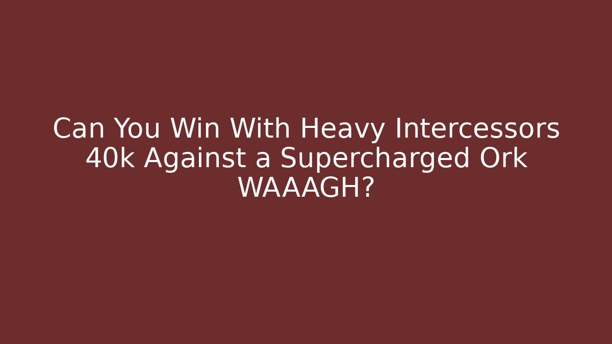 Can You Win With Heavy Intercessors 40k Against a Supercharged Ork WAAAGH?