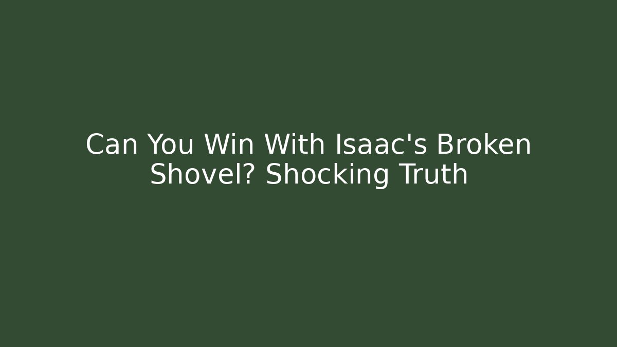 Can You Win With Isaac's Broken Shovel? Shocking Truth