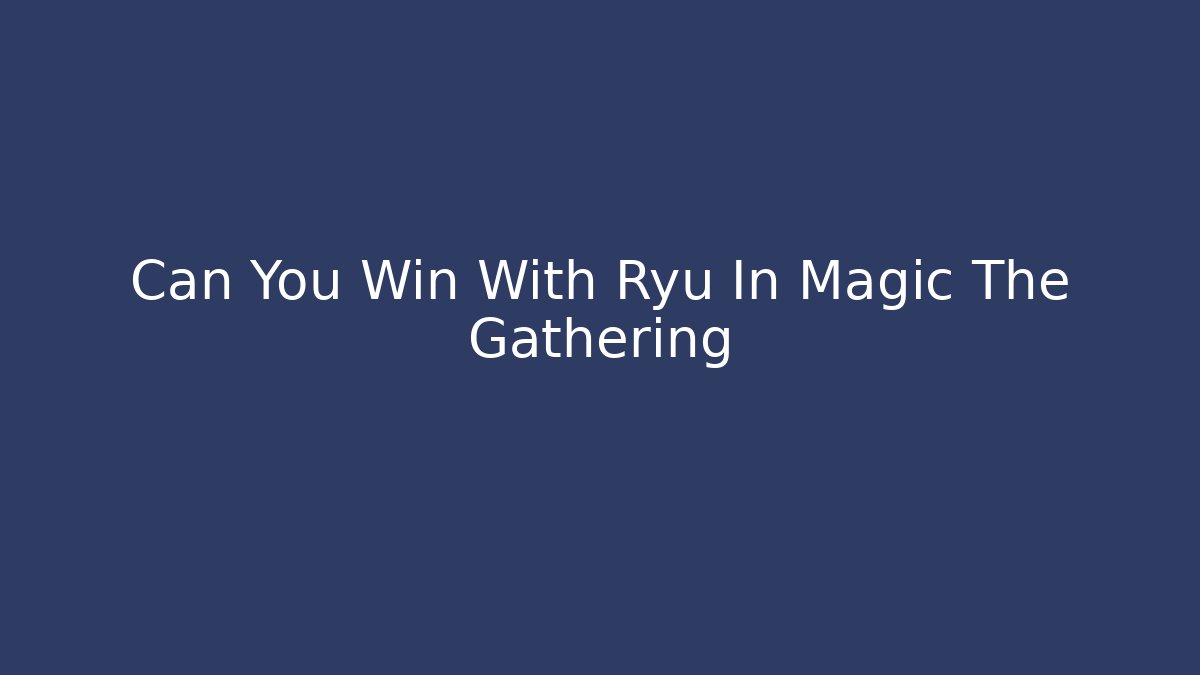 Can You Win With Ryu In Magic The Gathering