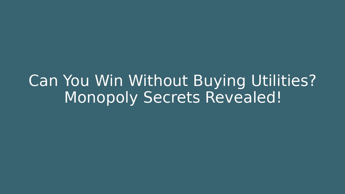 Can You Win Without Buying Utilities? Monopoly Secrets Revealed!