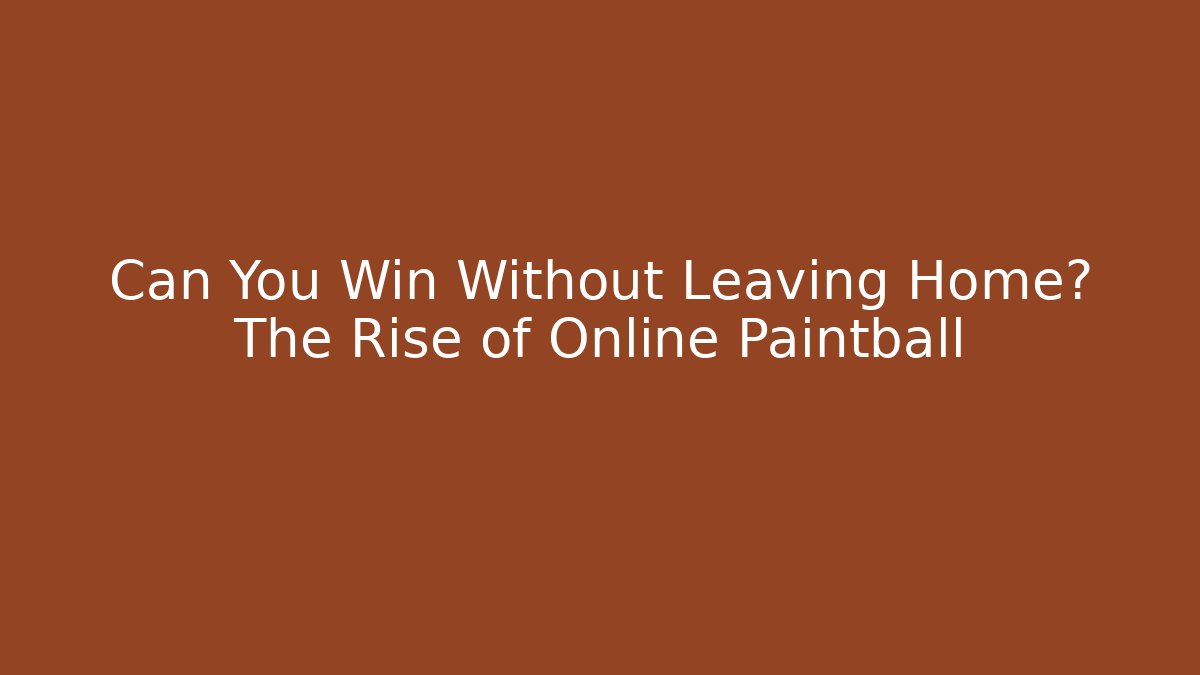 Can You Win Without Leaving Home? The Rise of Online Paintball