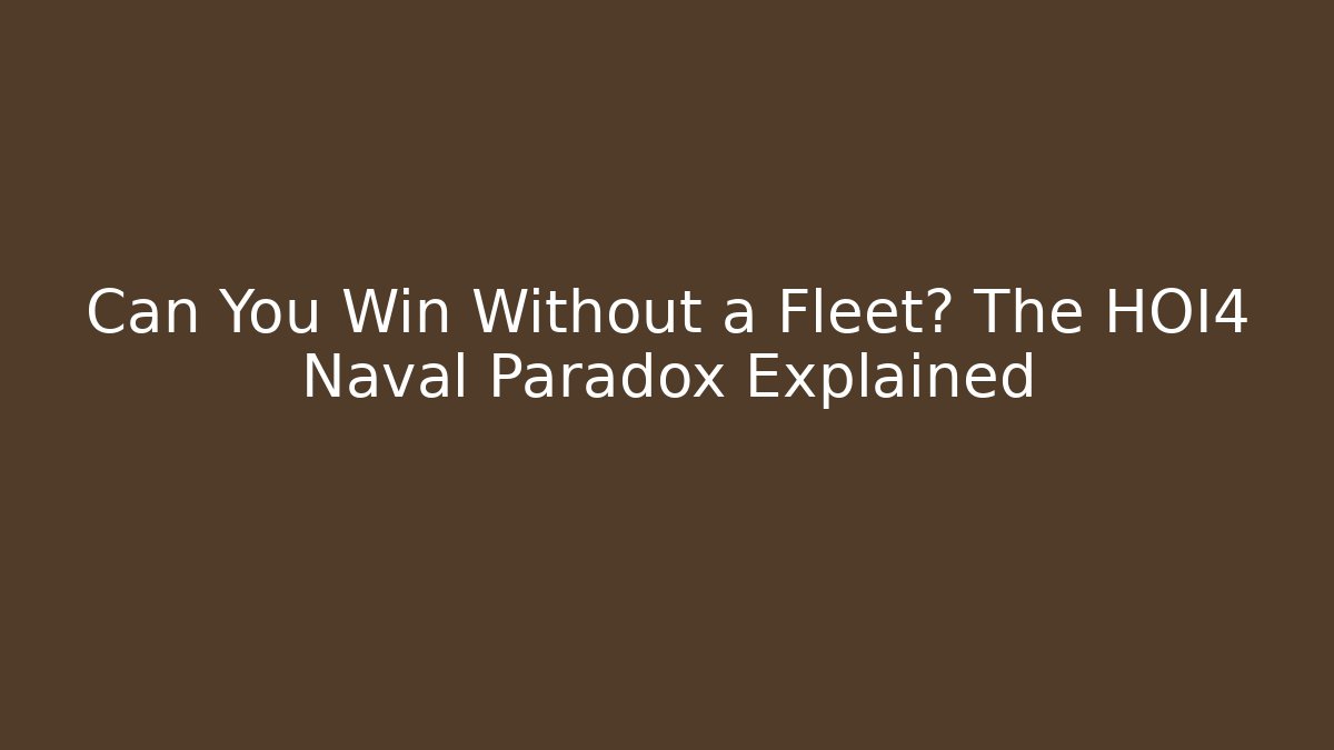 Can You Win Without a Fleet? The HOI4 Naval Paradox Explained