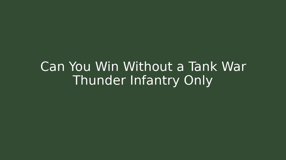 Can You Win Without a Tank War Thunder Infantry Only