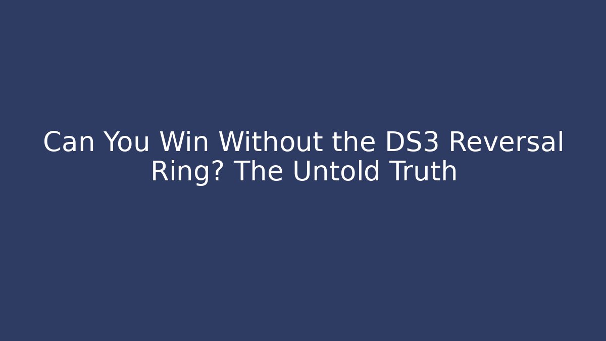 Can You Win Without the DS3 Reversal Ring? The Untold Truth