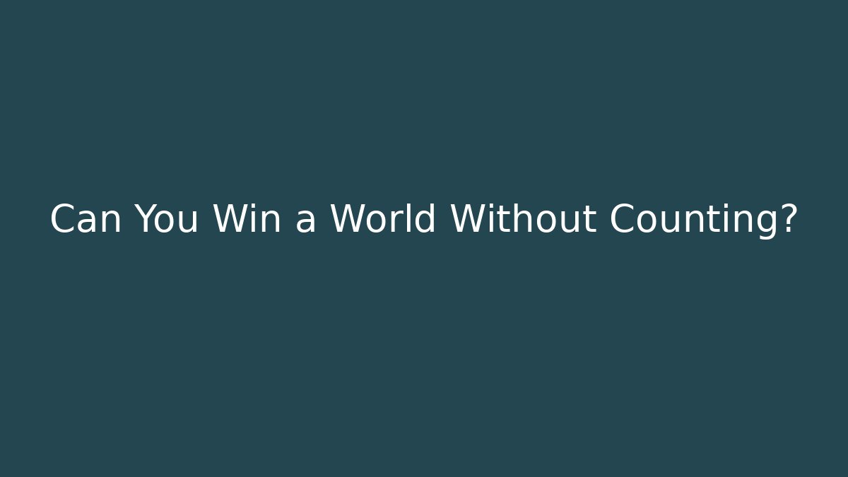 Can You Win a World Without Counting?