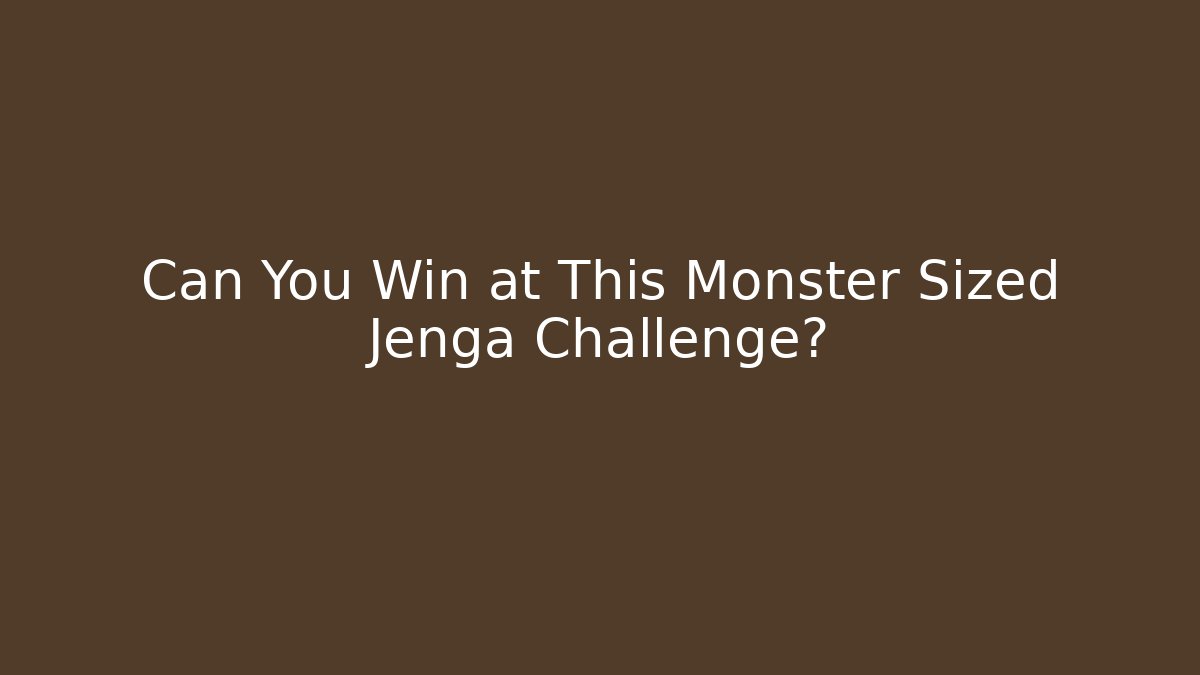 Can You Win at This Monster Sized Jenga Challenge?