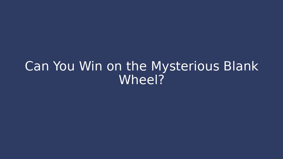 Can You Win on the Mysterious Blank Wheel?