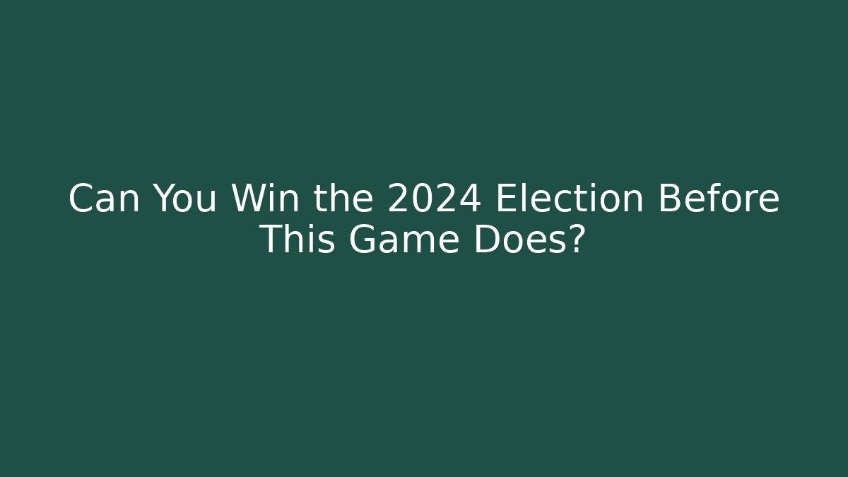 Can You Win the 2024 Election Before This Game Does?
