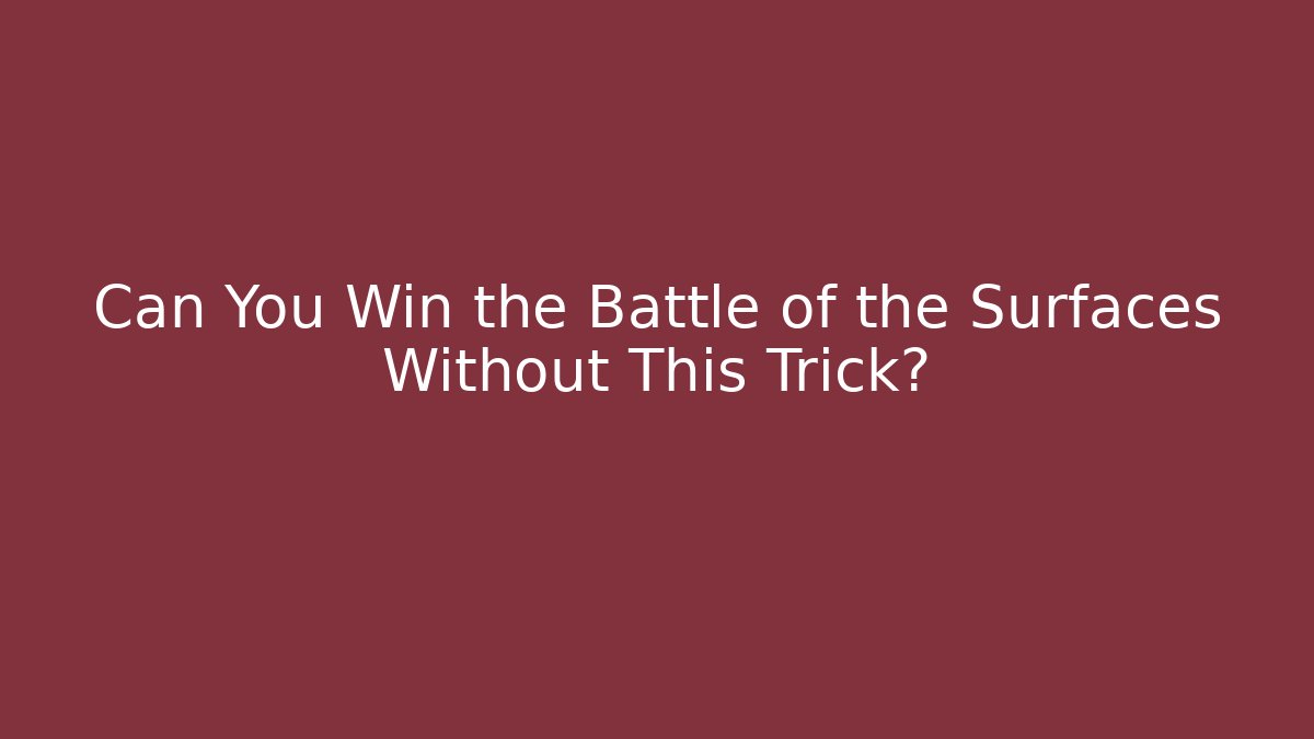 Can You Win the Battle of the Surfaces Without This Trick?