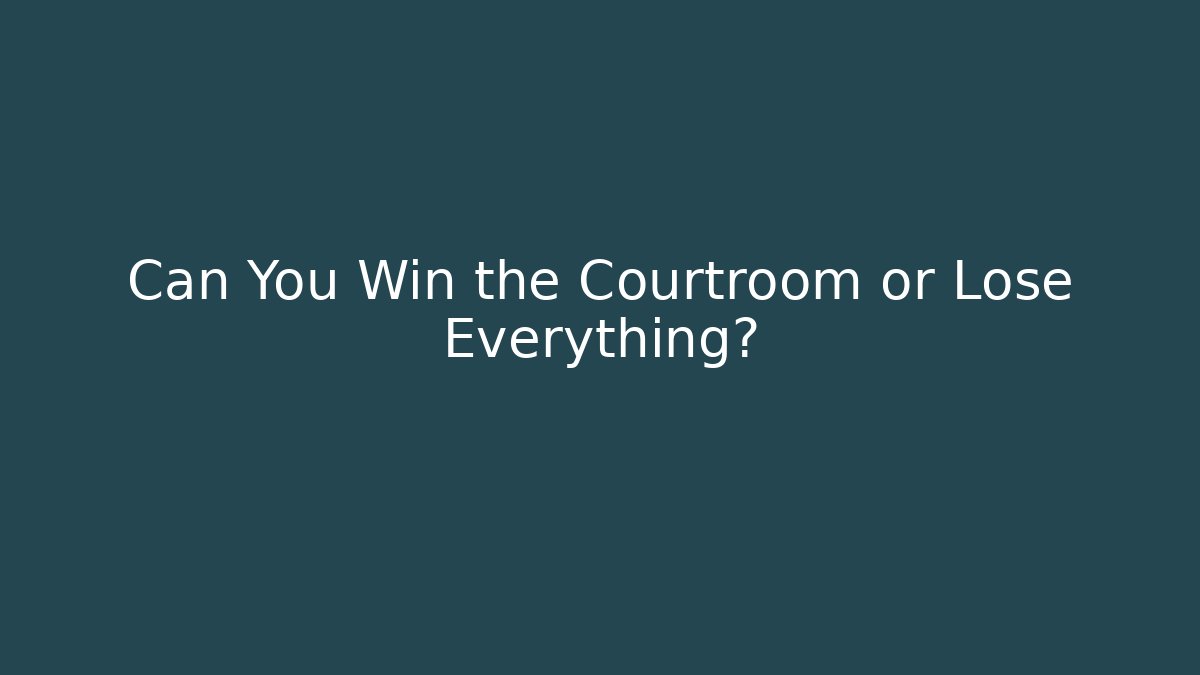 Can You Win the Courtroom or Lose Everything?