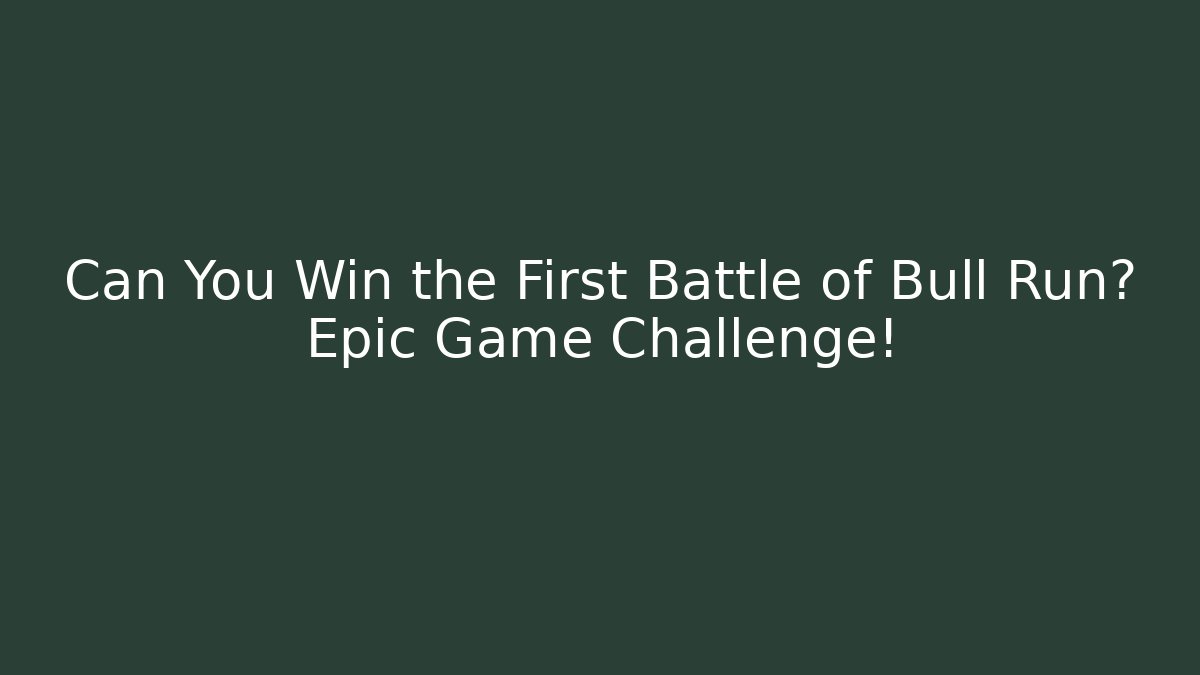 Can You Win the First Battle of Bull Run? Epic Game Challenge!