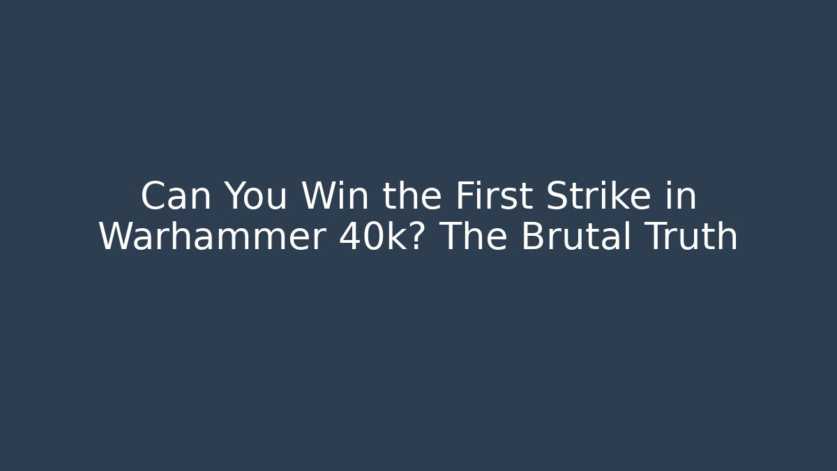 Can You Win the First Strike in Warhammer 40k? The Brutal Truth - Critter Realm