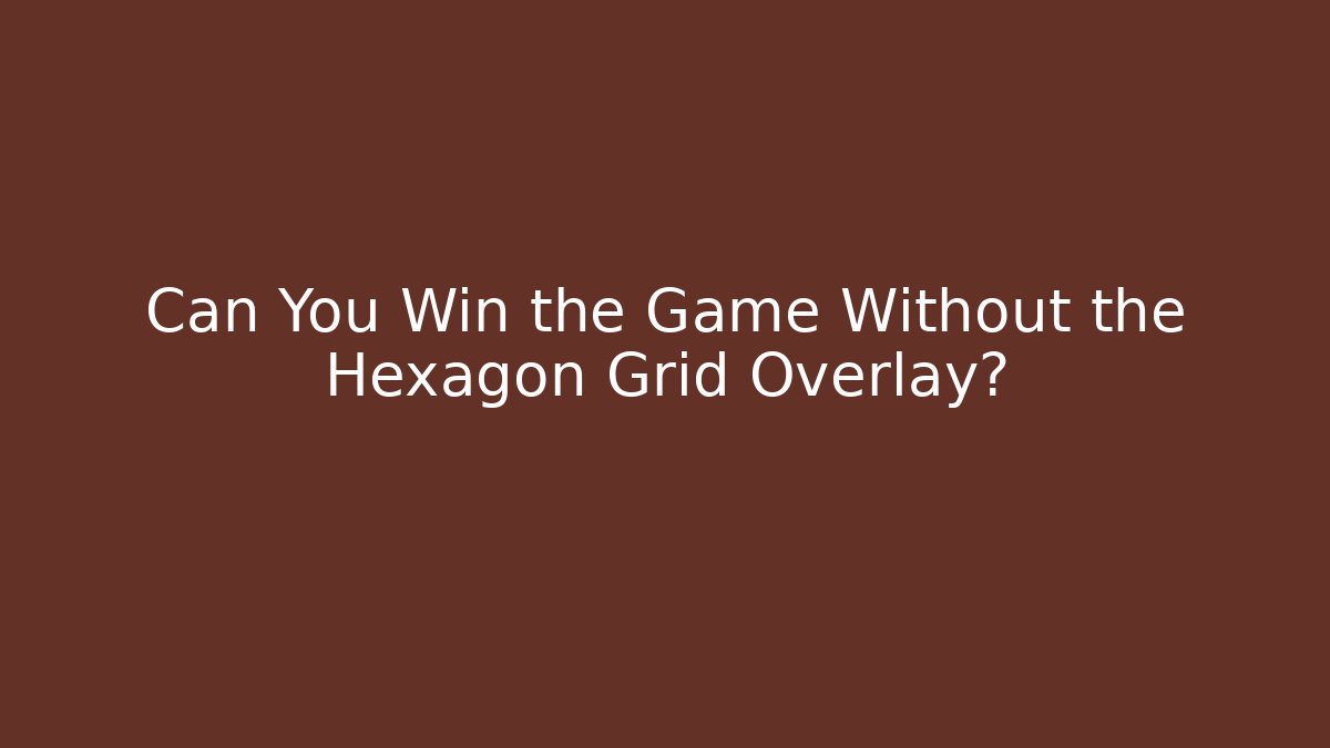 Can You Win the Game Without the Hexagon Grid Overlay?