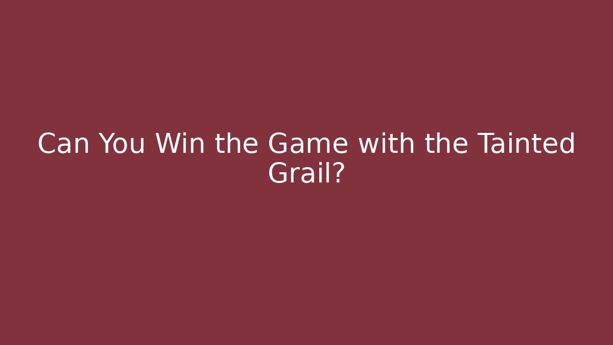 Can You Win the Game with the Tainted Grail?