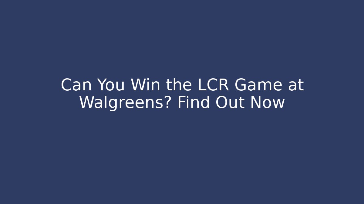 Can You Win the LCR Game at Walgreens? Find Out Now