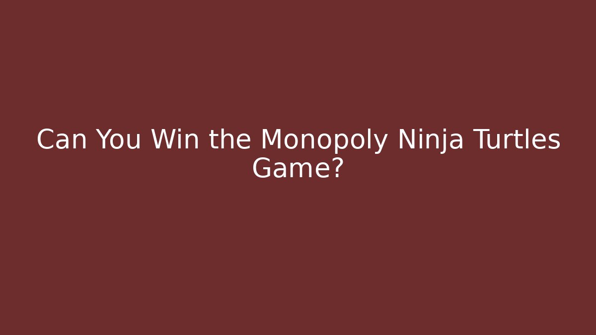 Can You Win the Monopoly Ninja Turtles Game? - Critter Realm