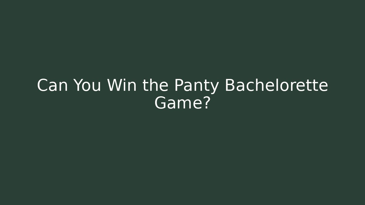 Can You Win the Panty Bachelorette Game?