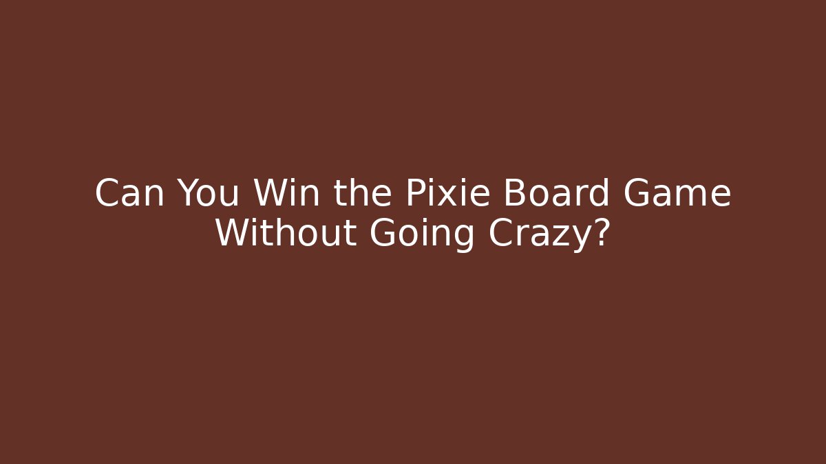 Can You Win the Pixie Board Game Without Going Crazy?