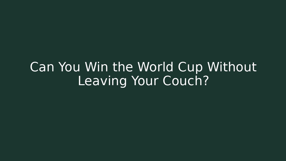Can You Win the World Cup Without Leaving Your Couch?