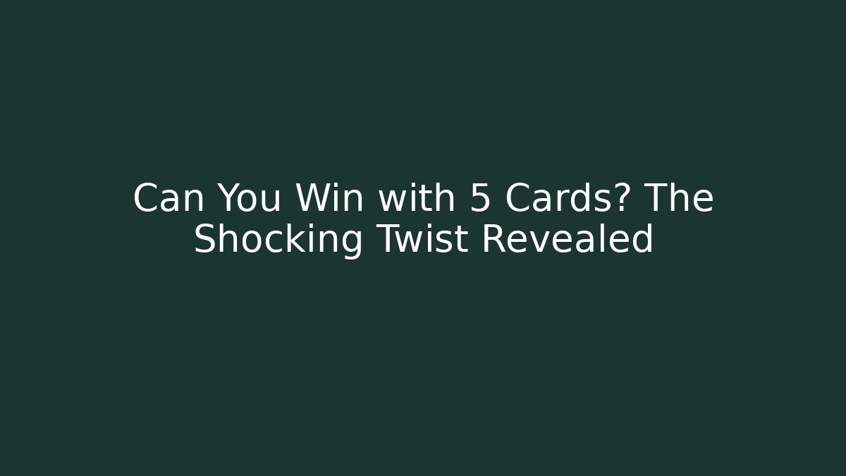 Can You Win with 5 Cards? The Shocking Twist Revealed