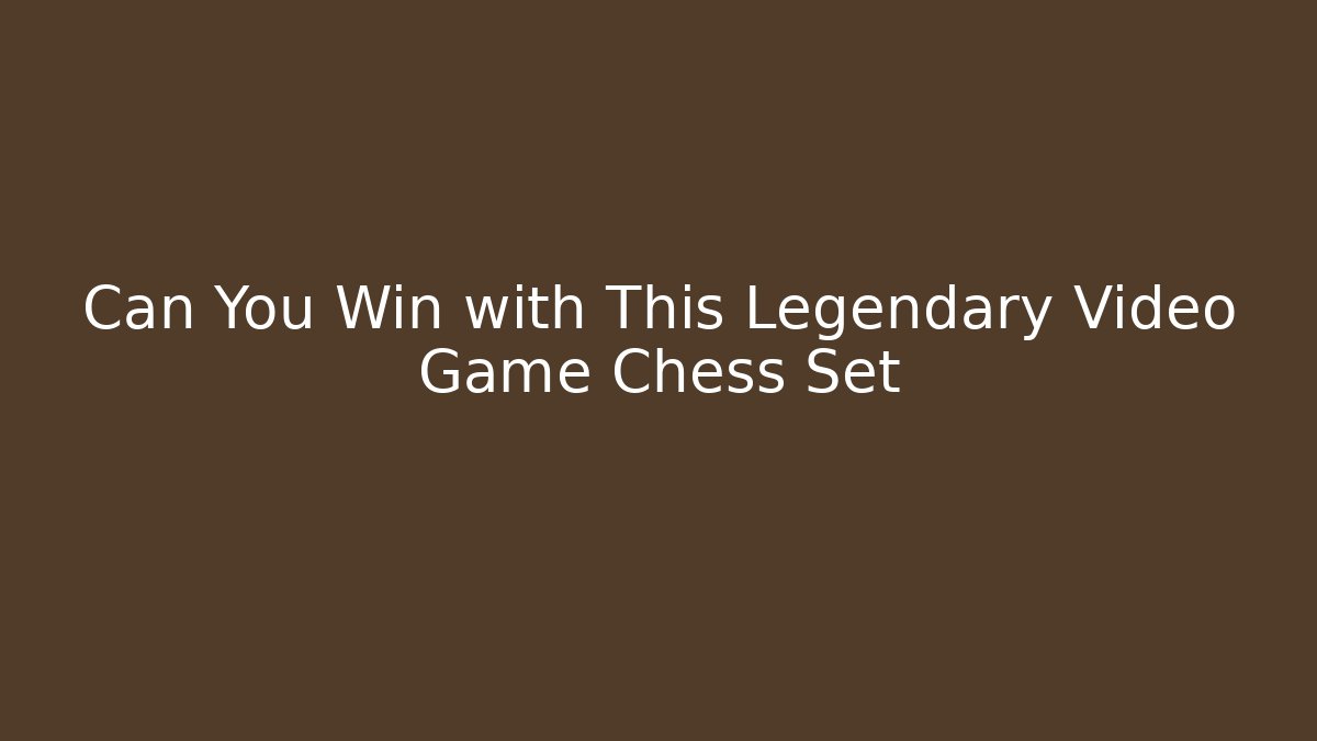 Can You Win with This Legendary Video Game Chess Set - Critter Realm