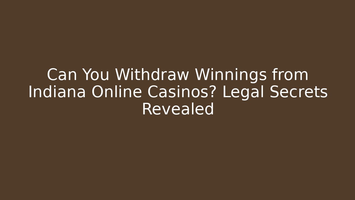 Can You Withdraw Winnings from Indiana Online Casinos? Legal Secrets Revealed