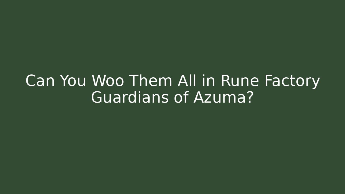 Can You Woo Them All in Rune Factory Guardians of Azuma?