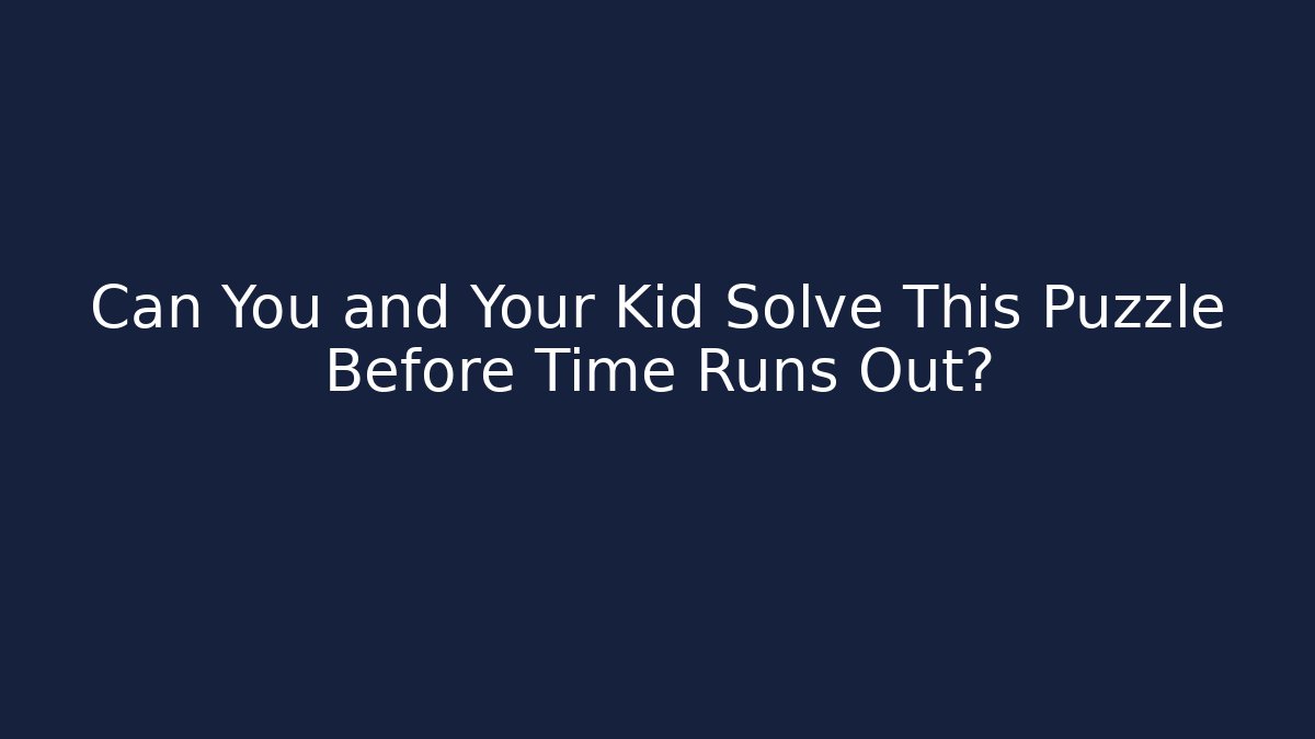 Can You and Your Kid Solve This Puzzle Before Time Runs Out?