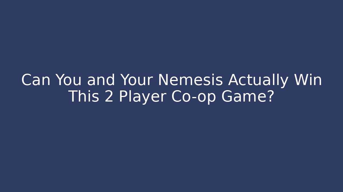 Can You and Your Nemesis Actually Win This 2 Player Co-op Game?