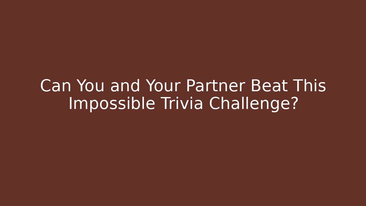 Can You and Your Partner Beat This Impossible Trivia Challenge?