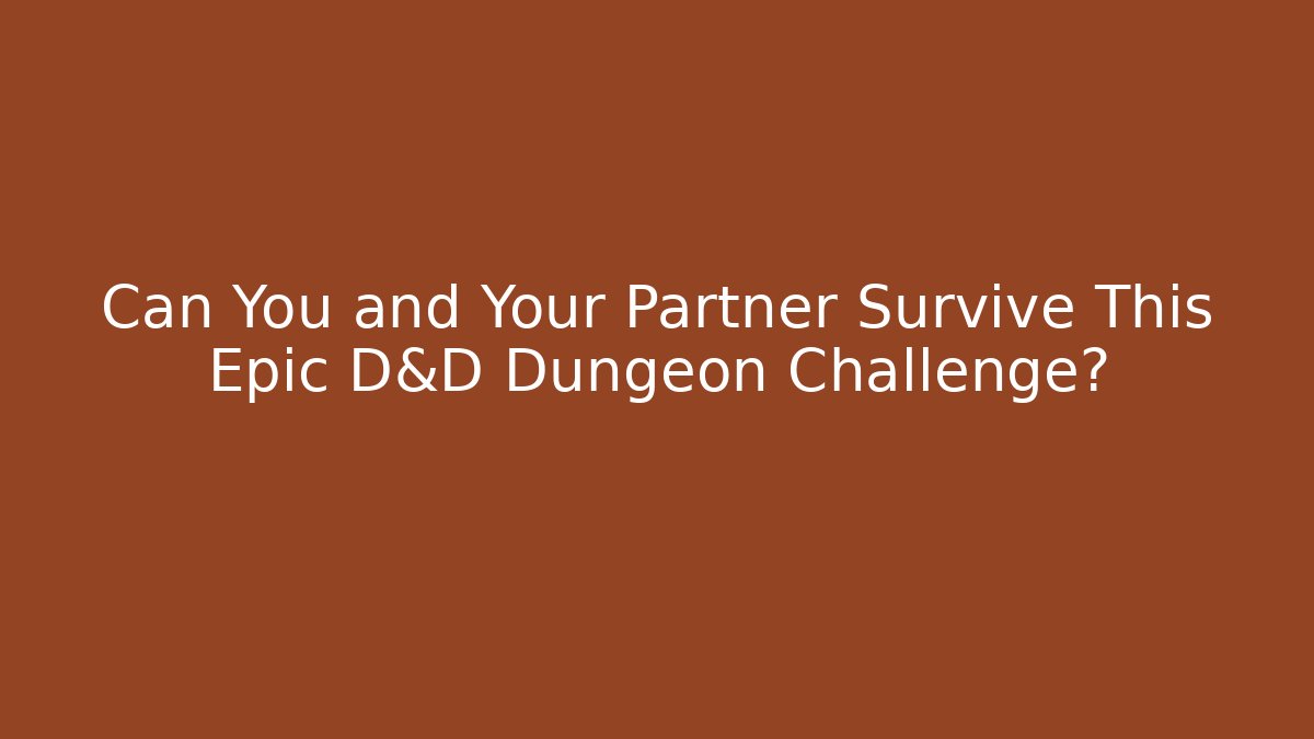 Can You and Your Partner Survive This Epic D&D Dungeon Challenge?