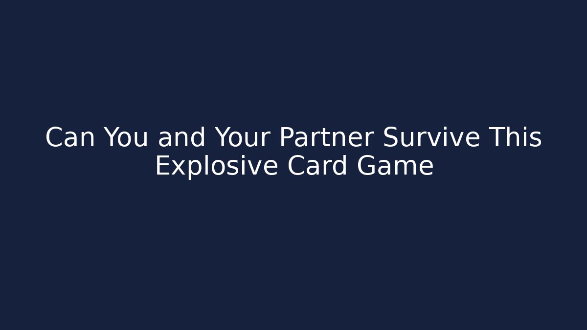 Can You and Your Partner Survive This Explosive Card Game