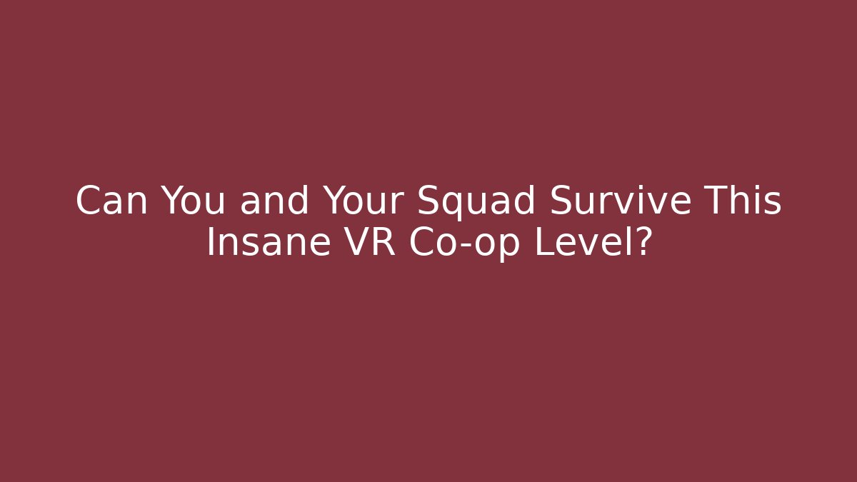 Can You and Your Squad Survive This Insane VR Co-op Level?