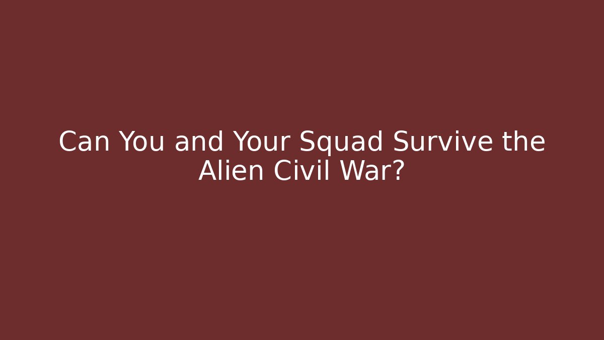 Can You and Your Squad Survive the Alien Civil War?
