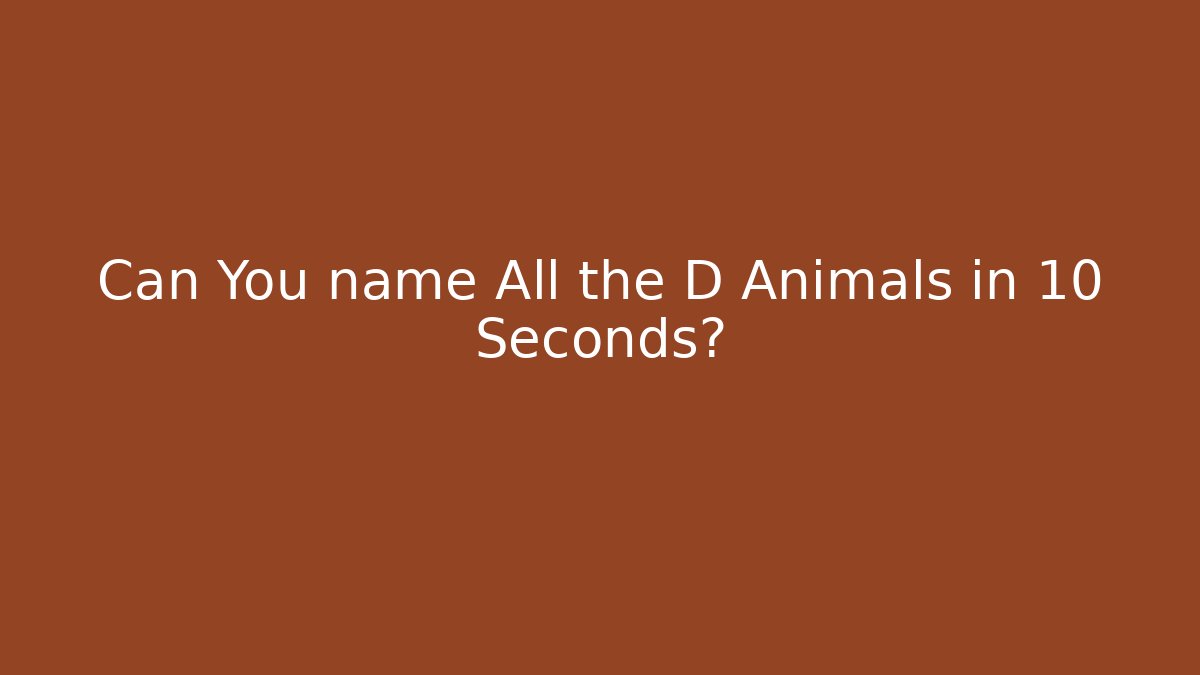 Can You name All the D Animals in 10 Seconds?